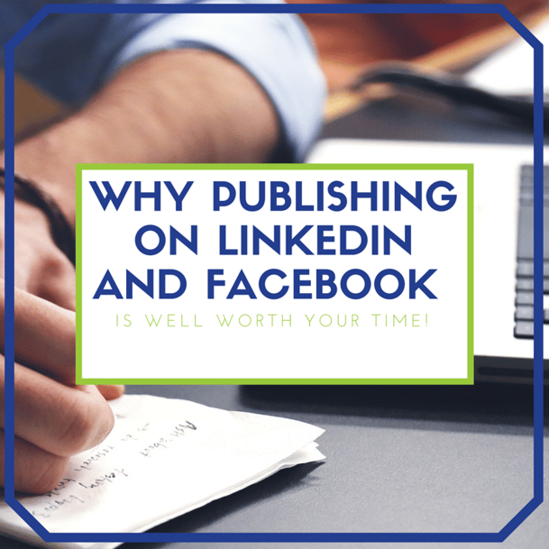 Why publishing on LinkedIn and Facebook is well worth your time. 
